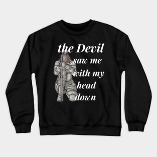 the devil saw me with my head down Crewneck Sweatshirt